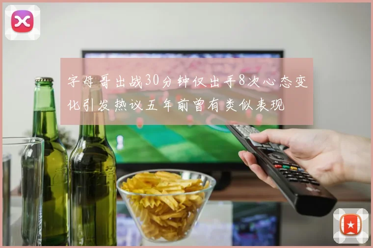 字母哥出战30分钟仅出手8次心态变化引发热议五年前曾有类似表现